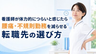 看護師が体力的につらいと感じたら｜腰痛・不規則勤務を減らせる転職先の選び方