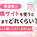 看護師が転職サイトを使うと内定までどれくらい？登録から入職までの流れと期間を解説