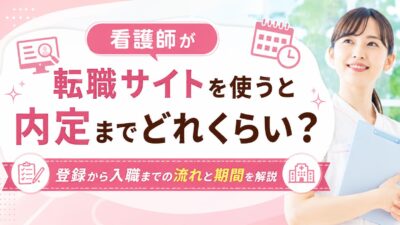 看護師が転職サイトを使うと内定までどれくらい？登録から入職までの流れと期間を解説