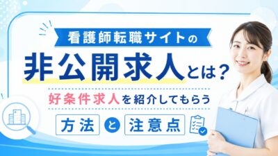 看護師転職サイトの非公開求人とは？好条件求人を紹介してもらう方法と注意点