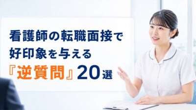 看護師の転職面接で好印象を与える「逆質問」20選｜評価が上がる聞き方とNG例を解説