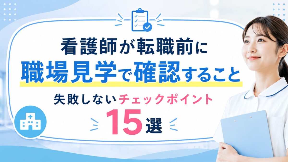 看護師が転職前に職場見学で確認すること｜失敗しないチェックポイント15選