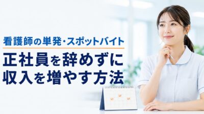 看護師の単発・スポットバイトの探し方｜正社員を辞めずに収入を増やす方法