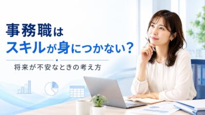 事務職はスキルが身につかない？将来が不安なときに始めたい7つの対策