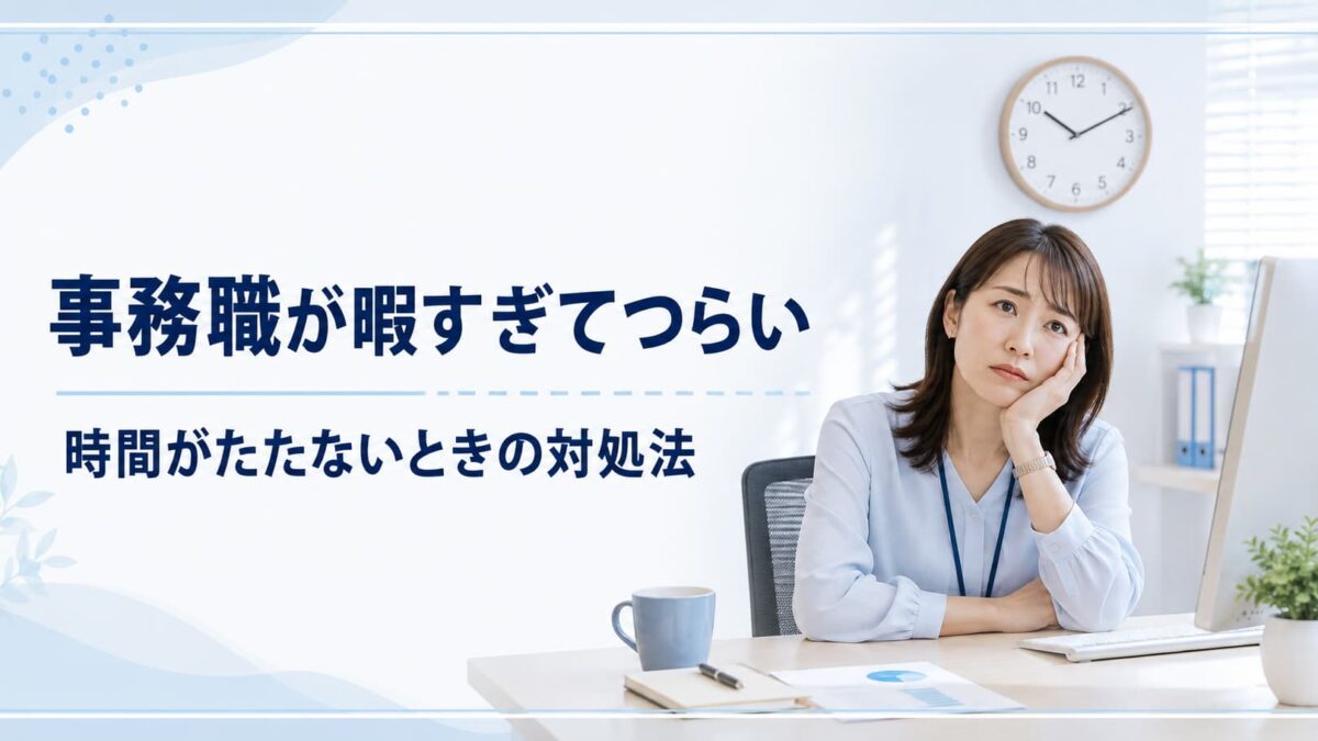 事務職が暇すぎてつらい人へ｜時間がたたない原因と今すぐできる対処法