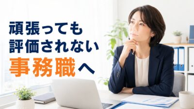頑張っても評価されない事務職へ｜正当に評価されない原因と転職の判断基準