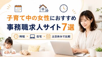 子育て中の女性におすすめの事務職求人サイト7選｜時短・在宅・土日休みで徹底比較