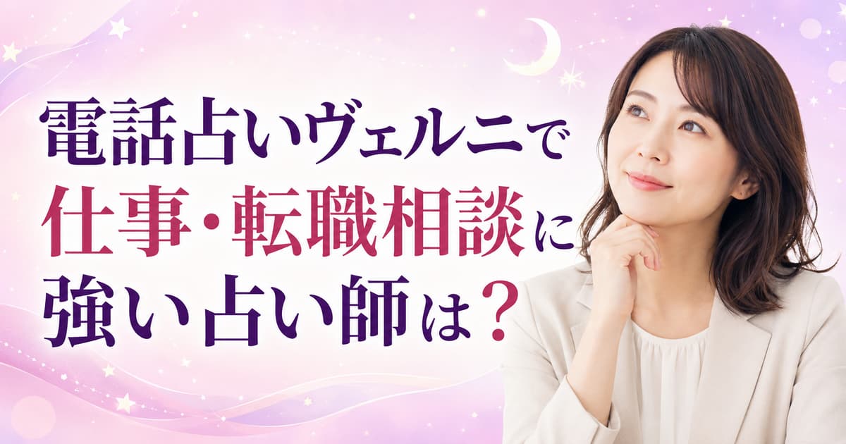 電話占いヴェルニで仕事・転職相談に強い占い師は？適職・人間関係の聞き方