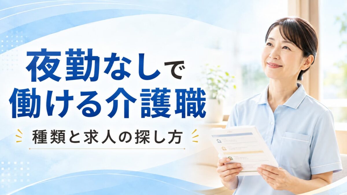 夜勤なしで働ける介護職7選｜日勤のみの求人の探し方と失敗しない確認ポイント