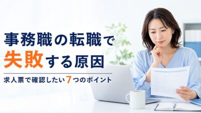 事務職の転職で失敗する原因7つ｜求人票で確認したいポイントと後悔しない選び方
