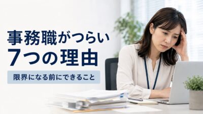 事務職がつらいと感じる7つの理由｜限界のサインと辞める前にできること