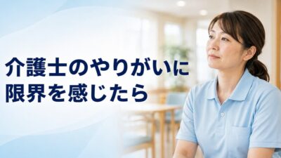 介護士のやりがいに限界を感じたら｜「ありがとう」だけでは続かない理由と対処法