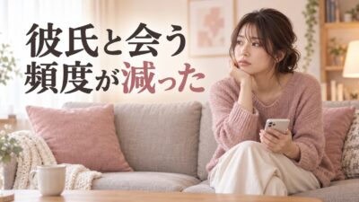 彼氏と会う頻度が減った｜気持ちが冷めたサインと話し合い方