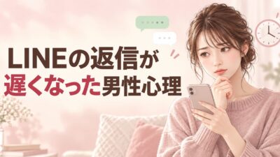 LINEの返信が遅くなった男性心理｜冷めたサインとの見分け方