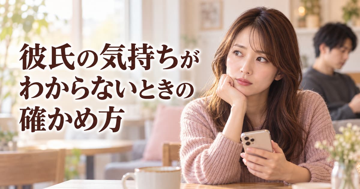 彼氏の気持ちがわからないときの確かめ方｜聞く前に見るべきサイン