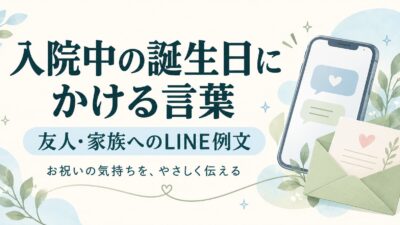 入院中の誕生日にかける言葉｜友人・家族へのLINE例文とお祝いの気遣い
