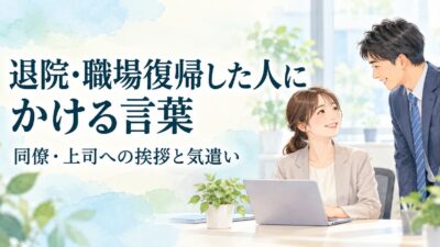 退院して職場復帰した人にかける言葉｜同僚・上司への挨拶と避けたい質問