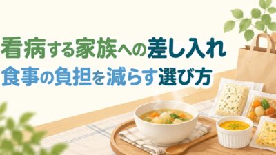 看病している家族への差し入れは何がいい？食事の負担を減らす贈り物と渡す前の確認