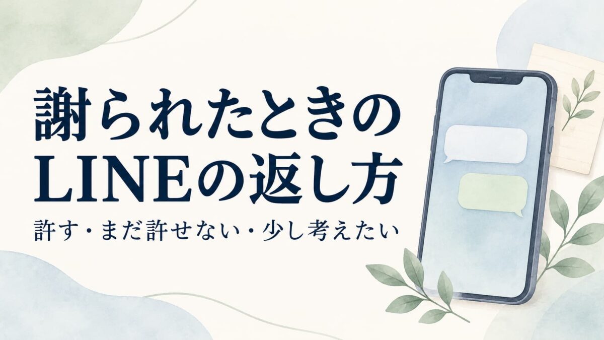 謝られたときのLINEの返し方｜許す・まだ許せない・少し考えたいときの例文