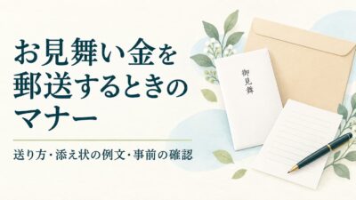 お見舞い金を郵送するときのマナー｜送り方・添え状の例文・事前の確認