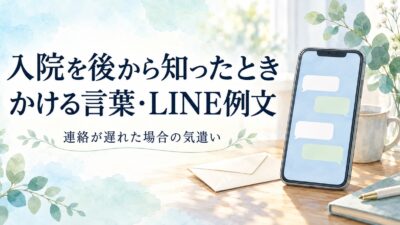 入院したことを後から知ったときの言葉｜連絡が遅れた場合のLINE例文と気遣い