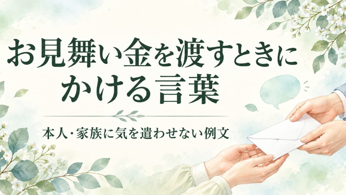 お見舞い金を渡すときにかける言葉｜本人・家族に気を遣わせない例文