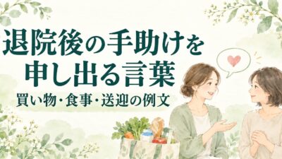 退院後の手助けを申し出る言葉｜買い物・食事・送迎を押しつけずに伝える例文
