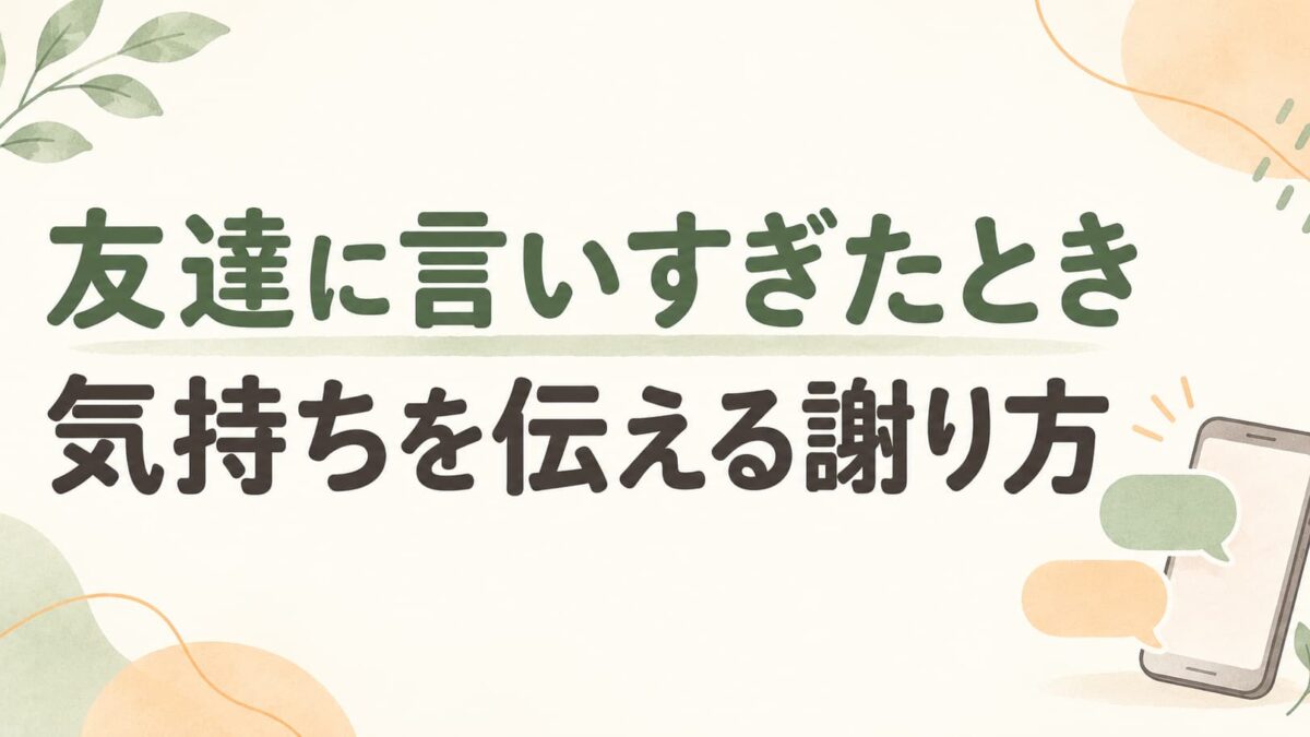 友達に言いすぎたときの謝り方｜気まずい翌日・時間がたった後のLINE例文