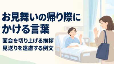 お見舞いの帰り際にかける言葉｜面会を切り上げる挨拶と見送りを遠慮する例文