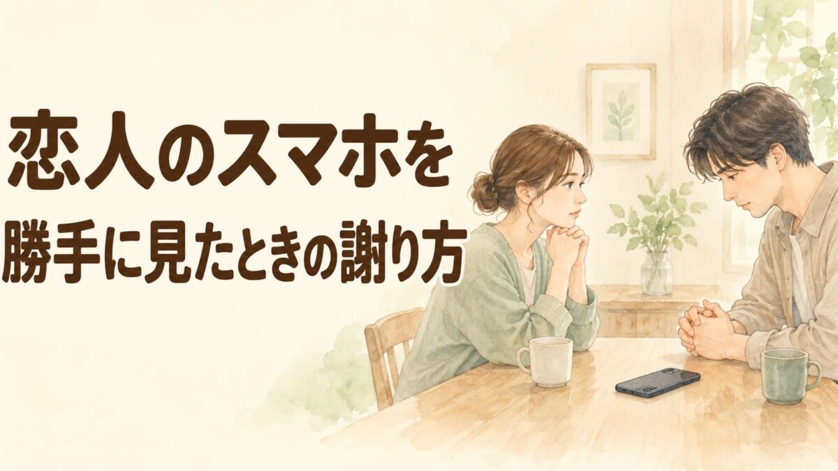恋人のスマホを勝手に見たときの謝り方｜無断で確認した後の伝え方と例文