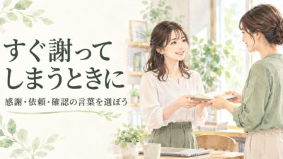 すぐ「すみません」と謝ってしまうときは？職場・日常で使える言い換え例文