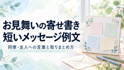 お見舞いの寄せ書き例文｜同僚・友人への短いメッセージと取りまとめの気遣い